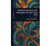 Arthur Mervyn; Or, Memoirs of the Year 1793