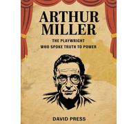 Arthur Miller Biography: The Playwright Who Spoke Truth to Power