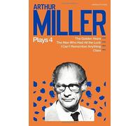 Arthur Miller Plays 4 : The Golden Years; The Man Who Had All the Luck; I Can't Remember Anything; Clara