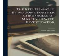 Arthur Morrison The red Triangle, Being Some Further Chronicles of Martin Hewitt Arthur Morrison Multicolor