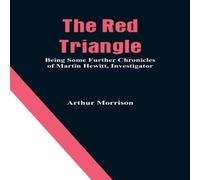 Arthur Morrison The Red Triangle: Being Some Further Chronicles of Martin Hewitt Arthur Morrison Multicolor