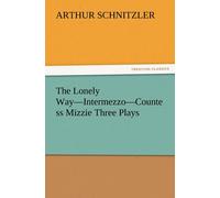 Arthur Schnitzler The Lonely Way-Intermezzo-Countess Mizzie Three Plays Paperback Book Arthur Schnitzler Multicolor