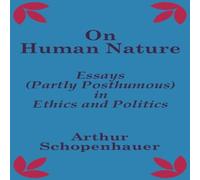 Arthur Schopenhauer On Human Nature: Essays (Partly Posthumous) in Ethics & Politics Arthur Schopenhauer Multicolor