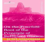 Arthur Schopenhauer On the Fourfold Root of the Principle of Sufficient Reason Arthur Schopenhauer Multicolor