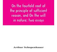 Arthur Schopenhauer On the fourfold root of the principle of sufficient reason, & On Arthur Schopenhauer Multicolor