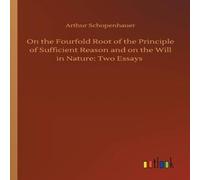 Arthur Schopenhauer On the Fourfold Root of the Principle of Sufficient Reason & on Arthur Schopenhauer Multicolor