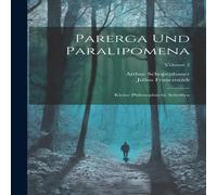 Arthur Schopenhauer Parerga Und Paralipomena: Kleine Philosophische Schriften; Volume Arthur Schopenhauer Multicolor