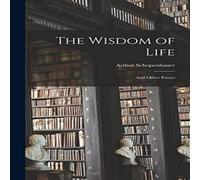 Arthur Schopenhauer The Wisdom of Life: & Other Essays Hardcover Book Arthur Schopenhauer Multicolor