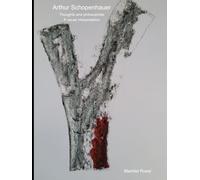 Arthur Schopenhauer: Thoughts and philosophies: A visual interpretation