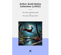 Arthur Scott Bailey Collection (LXXII): Tale Nimble Deer Rusty Wren (Top Classics)