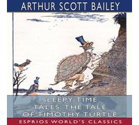 Arthur Scott Bailey Sleepy-Time Tales: The Tale of Timothy Turtle (Esprios Classics): Arthur Scott Bailey Multicolor