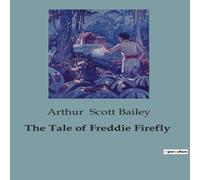 Arthur Scott Bailey The Tale of Freddie Firefly:The Adventures & Challenges of a Arthur Scott Bailey Multicolor