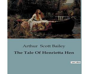 Arthur Scott Bailey The Tale Of Henrietta Hen:The Adventures & Challenges of a Proud Arthur Scott Bailey Multicolor