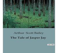 Arthur Scott Bailey The Tale of Jasper Jay:The Mischievous Adventures of a Blue Jay Arthur Scott Bailey Multicolor