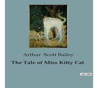 Arthur Scott Bailey The Tale of Miss Kitty Cat:The Adventures & Misadventures of Arthur Scott Bailey Multicolor