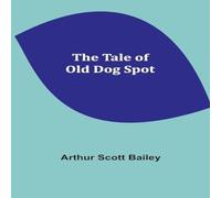 Arthur Scott Bailey The Tale of Old Dog Spot Paperback Book Arthur Scott Bailey Multicolor