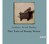 Arthur Scott Bailey The Tale of Rusty Wren:A bird's journey through the wonders of Arthur Scott Bailey Multicolor
