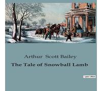 Arthur Scott Bailey The Tale of Snowball Lamb:The Adventures of a Mischievous Lamb Arthur Scott Bailey Multicolor