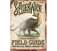 Arthur Spiderwick's Field Guide to the Fantastical World Around You by Holly Bla