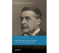 Arthur Sullivan: A Life of Divine Emollient (Spiritual Lives)