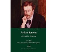 Arthur Symons: Poet, Critic, Vagabond: 44 (Studies in Comparative Literature)