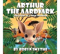Arthur the Aardvark: The Story of a True Warrior