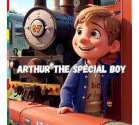 Arthur the special boy.: Come and be enchanted by Arthur's adventures and discover how his passion for trains, washing machines and cartoons leads him to discover a universe of emotions.
