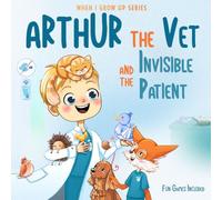 Arthur The Vet and the Invisible Patient. Personalized Story About Veterinarian (When I Grow Up Series for Arthur)