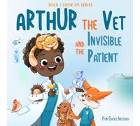 Arthur The Vet and the Invisible Patient. Personalized Story About Veterinarian (When I Grow Up Series for Arthur)