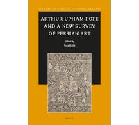 Arthur Upham Pope and A New Survey of Persian Art – Studies in Persian Cultural History, 10