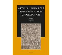 Arthur Upham Pope and A New Survey of Persian Art: 10 (Studies in Persian Cultural History, 10)
