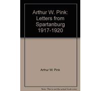 Arthur W. Pink: Letters from Spartanburg 1917-1920