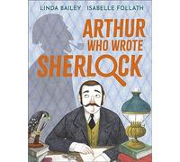 Arthur Who Wrote Sherlock : The True Story of Arthur Conan Doyle