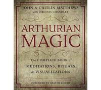 Arthurian Magic : The Complete Book of Meditations, Rituals and Visualizations