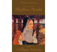 Arthurian Poets: Matthew Arnold and William Morris (Arthurian Poets Series)