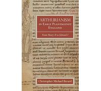 Arthurianism in Early Plantagenet England: from Henry II to Edward I: 88 (Arthurian Studies)