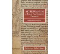 Arthurianism in Early Plantagenet England: from Henry II to Edward I: 88 (Arthurian Studies)