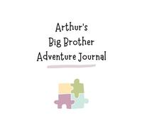 Arthur's Big Brother Adventure Journal: Guide to Big Sibling Joy - Kids' New Sibling Workbook for a Loving Family Journey: Personalised and specially ... the role of big brother to a baby sibling!