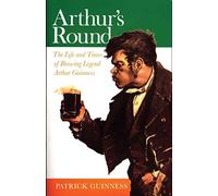 Arthur's Round: The Life and Times of Brewing Legend Arthur Guinness