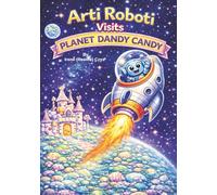 Arti Roboti Visits Planet Dandy Candy: A Deliciously Sweet Adventure (Arti Roboti Adventure books)