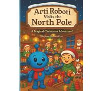 Arti Roboti Visits the North Pole: A Magical Christmas Adventure (Holiday Books for Children 4 - 10 yrs. old)