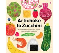 Artichoke to Zucchini : an alphabet of delicious things from around the world