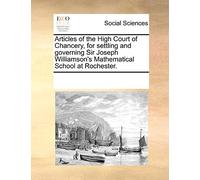 Articles of the High Court of Chancery, for Settling and Governing Sir Joseph Williamson's Mathematical School at Rochester.