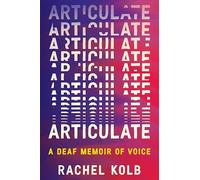 Articulate: A Deaf Memoir of Voice - An Award-Winning Exploration of Language, Humanity, and Accessibility