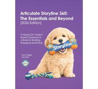 Articulate Storyline 360: The Essentials and Beyond [2026 Edition]: A Hands-On, Project-Based Classroom in a Book for Building Engaging eLearning