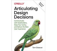 Articulating Design Decisions: Communicate with Stakeholders, Keep Your Sanity, and Deliver the Best User Experience