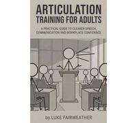 Articulation Training for Adults: A Practical Guide to Clearer Speech, Better Communication and Workplace Confidence