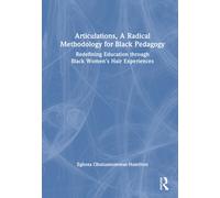 Articulations, A Radical Methodology for Black Pedagogy : Redefining Education through Black Women’s Hair Experiences