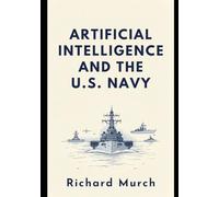 Artifical Intelligence in the US Navy: How America’s Sea Service Is Harnessing AI to Dominate the 21st-Century Battlespace