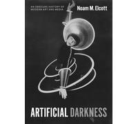 Artificial Darkness - An Obscure History of Modern Art and Media